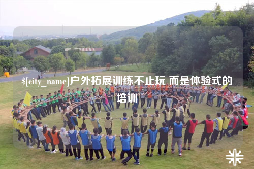 绵阳户外拓展训练不止玩 而是体验式的培训